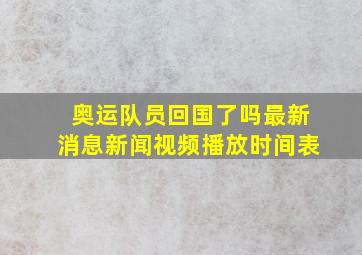 奥运队员回国了吗最新消息新闻视频播放时间表