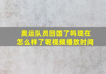 奥运队员回国了吗现在怎么样了呢视频播放时间