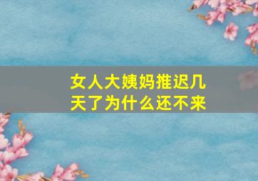 女人大姨妈推迟几天了为什么还不来