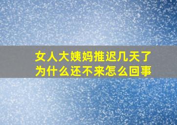 女人大姨妈推迟几天了为什么还不来怎么回事