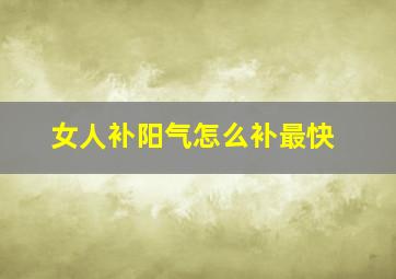 女人补阳气怎么补最快