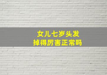 女儿七岁头发掉得厉害正常吗