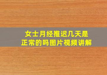 女士月经推迟几天是正常的吗图片视频讲解