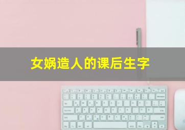 女娲造人的课后生字