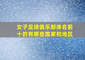 女子足球俱乐部排名前十的有哪些国家和地区