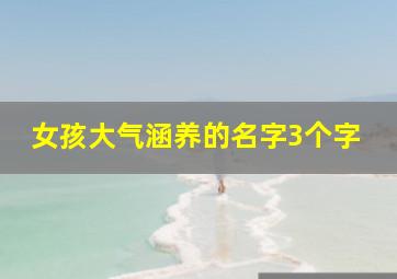 女孩大气涵养的名字3个字