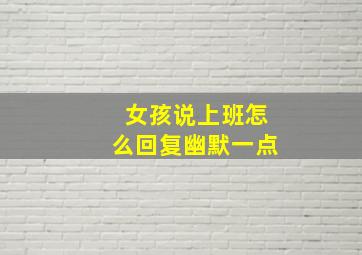 女孩说上班怎么回复幽默一点