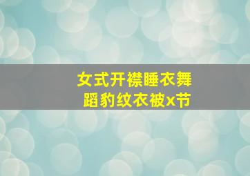 女式开襟睡衣舞蹈豹纹衣被x节