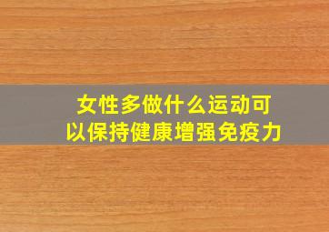 女性多做什么运动可以保持健康增强免疫力