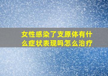 女性感染了支原体有什么症状表现吗怎么治疗