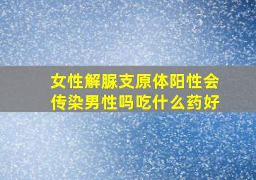 女性解脲支原体阳性会传染男性吗吃什么药好