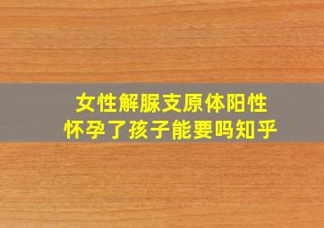 女性解脲支原体阳性怀孕了孩子能要吗知乎