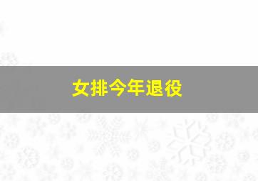 女排今年退役