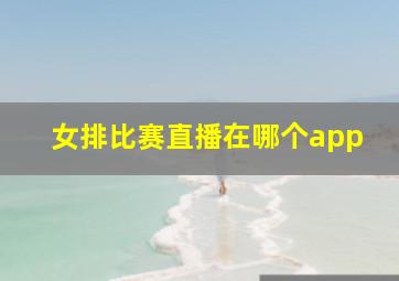 女排比赛直播在哪个app