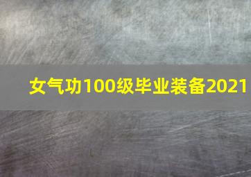 女气功100级毕业装备2021