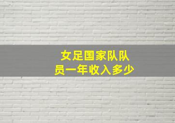 女足国家队队员一年收入多少