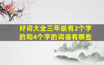 好词大全三年级有2个字的和4个字的词语有哪些