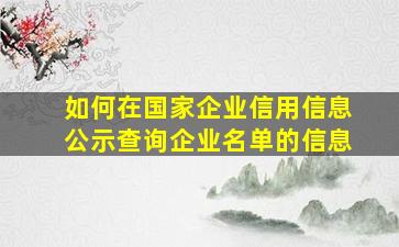 如何在国家企业信用信息公示查询企业名单的信息