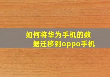 如何将华为手机的数据迁移到oppo手机