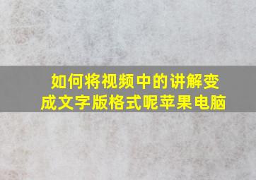 如何将视频中的讲解变成文字版格式呢苹果电脑