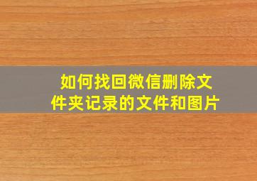 如何找回微信删除文件夹记录的文件和图片