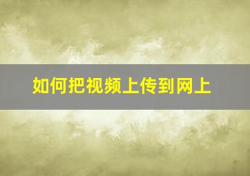 如何把视频上传到网上