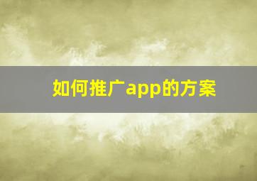 如何推广app的方案