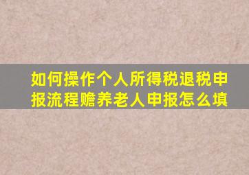 如何操作个人所得税退税申报流程赡养老人申报怎么填