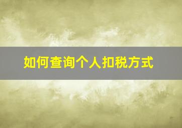 如何查询个人扣税方式