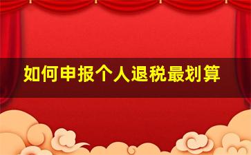 如何申报个人退税最划算