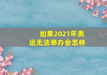 如果2021年奥运无法举办会怎样