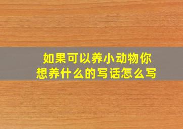 如果可以养小动物你想养什么的写话怎么写