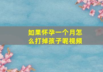 如果怀孕一个月怎么打掉孩子呢视频