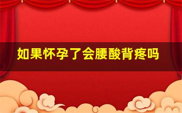 如果怀孕了会腰酸背疼吗