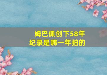 姆巴佩创下58年纪录是哪一年拍的