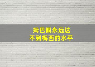 姆巴佩永远达不到梅西的水平