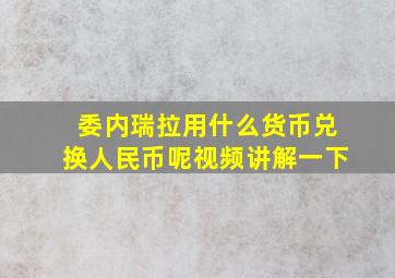 委内瑞拉用什么货币兑换人民币呢视频讲解一下