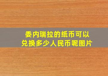 委内瑞拉的纸币可以兑换多少人民币呢图片