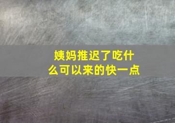 姨妈推迟了吃什么可以来的快一点