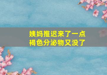 姨妈推迟来了一点褐色分泌物又没了