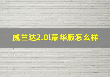 威兰达2.0l豪华版怎么样