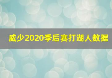 威少2020季后赛打湖人数据