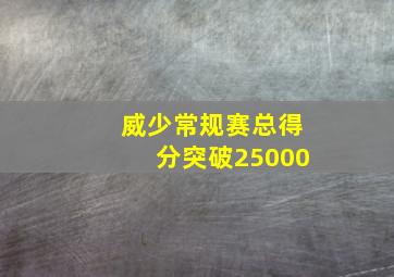 威少常规赛总得分突破25000