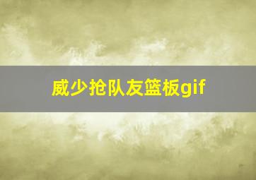 威少抢队友篮板gif