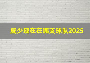 威少现在在哪支球队2025