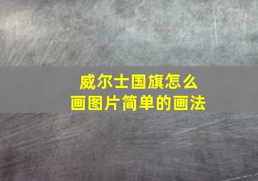 威尔士国旗怎么画图片简单的画法