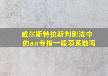 威尔斯特拉斯判别法中的an专指一般项系数吗