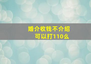 婚介收钱不介绍可以打110么