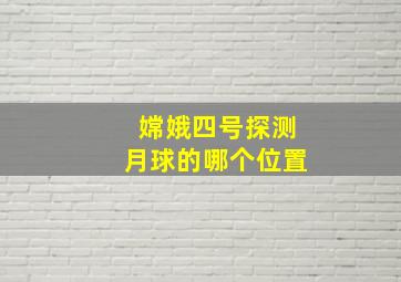 嫦娥四号探测月球的哪个位置