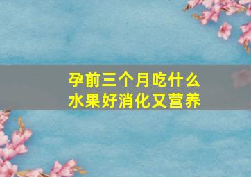 孕前三个月吃什么水果好消化又营养